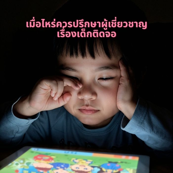 เมื่อไหร่ควรปรึกษาผู้เชี่ยวชาญ เรื่องเด็กติดจอ